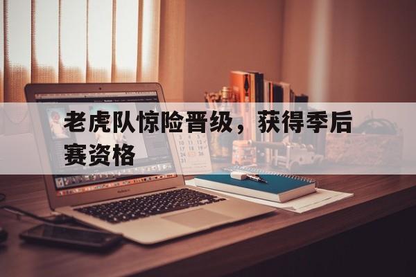 老虎队惊险晋级，获得季后赛资格的简单介绍