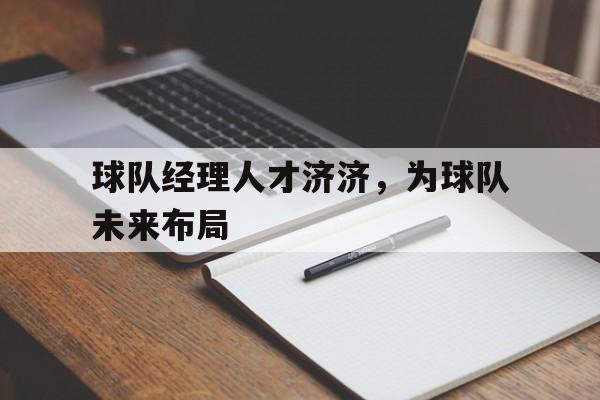 球队经理人才济济，为球队未来布局